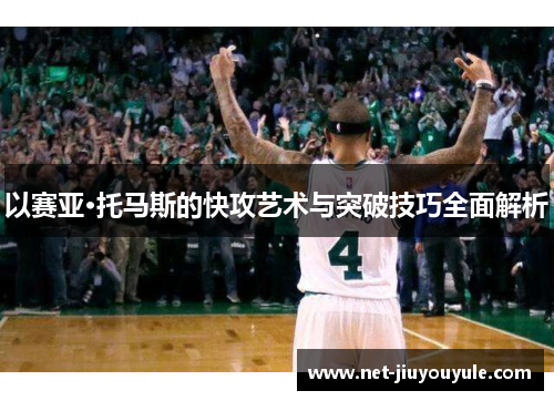 以赛亚·托马斯的快攻艺术与突破技巧全面解析