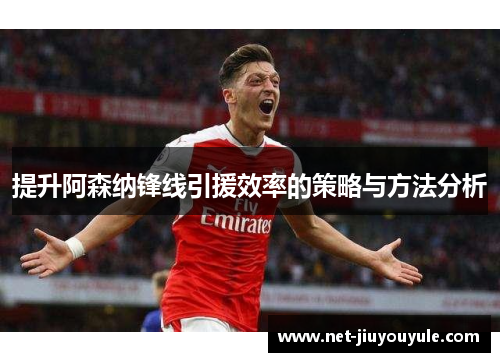 提升阿森纳锋线引援效率的策略与方法分析