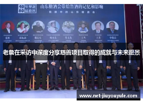 老詹在采访中深度分享慈善项目取得的成就与未来愿景