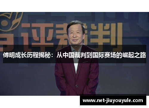傅明成长历程揭秘：从中国裁判到国际赛场的崛起之路