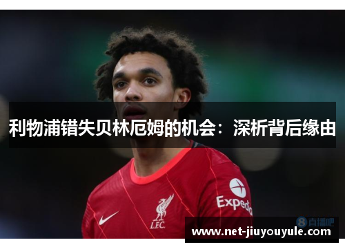 利物浦错失贝林厄姆的机会：深析背后缘由