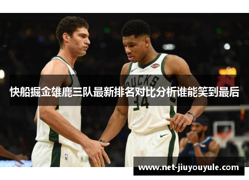 快船掘金雄鹿三队最新排名对比分析谁能笑到最后