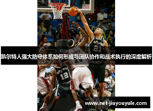 凯尔特人强大防守体系如何形成与团队协作和战术执行的深度解析