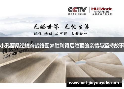 小孔塞桑逆境奋战终圆梦胜利背后隐藏的亲情与坚持故事 小孔塞桑逆境奋战终圆梦胜利背后隐藏的亲情与坚持故事